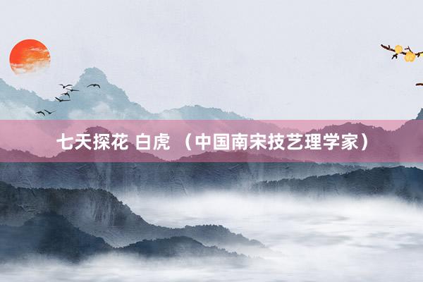 七天探花 白虎 (中国南宋技艺理学家)